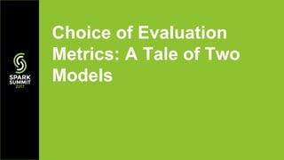 Choice of Evaluation
Metrics: A Tale of Two
Models
 