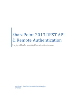 SharePoint 2013 REST API
& Remote Authentication
Overview and Samples - consolidated from various internet resources
Adil Ansari – SharePointConsultant,Lastupdatedon:
6/10/2015
 