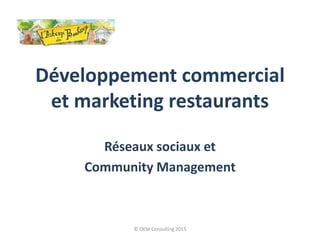 Développement commercial
et marketing restaurants
Réseaux sociaux et
Community Management
© OEM Consulting 2015
 