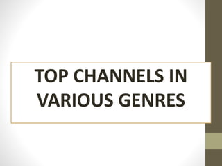 TOP CHANNELS IN
VARIOUS GENRES
 