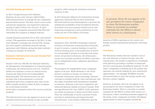 Network sharing agreements
In 2013, Orange Romania and Vodafone
Romania set up a joint venture called Ovidiu
Telecommunications to manage the two companies’
shared infrastructure. The deal, which covers active
and passive equipment, was expected to generate
savings of about €10mn over 16 years. In April
2014, the two companies announced that they had
rebranded the company as Netgrid Telecom.
Orange Romania launched LTE in 2012 and claimed
to have 70% population coverage in Q4 2015. At that
time Telekom’s coverage was around 35%. Orange
has since signed a wholesale network sharing
agreement with Telekom, giving the latter national
roaming on Orange’s 4G network.
Romania’s Infrastructure Law and National NGN
infrastructure plan
Passed in 2012 by ANCOM, the National Authority
for Management and Regulation in Communications
of Romania, the Infrastructure Law (no. 154/2012)
defines the regulator’s stance on infrastructure
sharing (see http://www.intt.tn/upload/files/
Roumanie.pdf). The Infrastructure Law also:
< States that if documentation is correctly
submitted and access conditions met, sites can be
built on public property within 30 days of request
for access being received
< Provides a standard contract for access on private
property
The Infrastructure Law also appears to more or less
mandate infrastructure sharing of sites on public
property, while setting the minimum structural
capacity of sites.
In 2015 Romania’s Ministry for Information Society
approved a National Plan for Next Generation
Network Infrastructure Development to promote the
widespread availability of fast broadband Internet.
Promotion of access to passive infrastructure and
improving transparency and coordination of civil
works are two of five pillars of the plan.
Romanian tower market
Initiated in 2014, ANCOM is finalising a national
inventory of electronic communications networks,
in part to ensure a common database is used for
network sharing, prior to the publication of which
it is not possible at present to ascertain how many
towers are present in Romania. All of Romania’s
towers are currently owned by the MNOs, and there
are no independent tower companies operating in
the country.
The prospects for independent tower companies
appear to be poor. While Romania is one of the
poorest countries in Europe, its citizens are
extremely enthusiastic about technology. Network
coverage is excellent both for voice and Internet, and
the range of handsets and smartphones available
is extensive. Romania is the most competitive and
advanced telecoms market in Eastern Europe. With
Average Revenue Per User (ARPU) of €20, operators
are under no pressure to divest any of their towers.
They can comfortably re-invest a portion of their
earnings in maintaining and improving their
infrastructure. It also makes a difference that the
majority of MNOs operating in the country are
foreign-owned multinational businesses with deep
pockets.
Conclusion
The Romanian mobile telecoms market is one of
the most dynamic in Eastern Europe. Over the
coming years, the market is expected to consolidate,
with operators providing a number of integrated
services covering data, broadband, Internet, TV and
video. Competition is heating up in the market and
operators are actively looking for new commercial
opportunities – for example, RCS&RDS recently
announced plans to enter the energy market and
become a power supplier.
However, at present, there do not appear to be
any prospects for tower companies to enter the
Romanian market. There is currently no market
rationale for the MNOs to divest their towers to a
third party. Unless something dramatic happens in
the sector, tower companies are better off seeking
opportunities in other European markets
“ “at present, there do not appear to be
any prospects for tower companies
to enter the Romanian market.
There is currently no market
rationale for the MNOs to divest
their towers to a third party
www.towerxchange.com/meetups/meetup-europe | TowerXchange Europe report 2016 | 35| TowerXchange Europe report 2016 | www.towerxchange.com/meetups/meetup-europe102
 