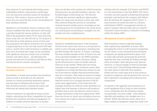 from internet TV and reduced advertising, many
stakeholders believe a big question mark hangs
over the long term revenues stream for broadcast
towercos. This creates a serious concern for the
telcos that are using the sites as the core backbone of
their backhaul network.
Speaking to one broadcast towerco, however, they
remain confident that these tall towers will remain,
a position backed by various statistics; in Italy still
95% of the population watch TV for more than four
hours a day; the over 50s still rely on TV (in place of
the Internet) as their primary source of news and
that population will still be around for over 20 years;
a large proportion of cars can only receive FM radio
and so a switch off of radio broadcast is unlikely any
time soon; increased data usage can be correlated
with significant television events such as football
matches and talent shows… all indicating that
growth and demand for broadcast and telecom data
and infrastructure remains synergistic.
Generation of extra revenue streams for
broadcast towercos
Nonetheless, it would seem prudent that broadcast
towercos look to diversify into the telecoms
market as a means protecting themselves against
any decreases in demand and revenue from
their broadcast tenants, sweating the assets, and
effectively de-risking their business model.
Telecom antennae can typically be hung at lower
heights, minimising the direct competition for space
between the broadcast and telecom equipment. In
addition to mobile network operators as tenants
there are further niche markets for which broadcast
infrastructure can provide backbone capacity - the
football league in Italy being one. The Internet
of Things also presents significant opportunities.
Sigfox are using many broadcast towers and, with
their network being the inverse of a broadcast
network (several smaller points converging on one
receiving point to be transmitted to the cloud versus
one central point transmitting to multiple), the two
markets are very complimentary.
M&A between the broadcast and telecom sectors
Having an established presence in the broadcast
infrastructure sector also serves as a strong base in
which to grow through acquisitions, including into
parallel markets like telecom. EI Towers is perhaps
the most notable example of this. EI Towers are one
of two shortlisted bidders for the INWIT portfolio,
while they have also created a business rolling
up the infrastructure assets of smaller telecom
towercos in the market. Whilst they see strong
synergies in the acquisition of telecom assets, their
competitors in in Italy, Rai Way have chosen to stay
out of the telecom market beyond promoting their
sites for co-location. WIth telecom towercos trading
at higher multiples than broadcast towercos it puts
telecom towercos in a stronger position to bid for
assets more aggressively. At the same time, the
synergies between two telecom tower portfolios are
higher than that between a telecom and broadcast
portfolio and as such, the telecom towercos have a
stronger motivation to bid more aggressively. With
these two factors in mind, most broadcast towercos
have chosen not to play in telecom infrastructure
transactions.  
Sticking with the example of EI Towers and INWIT,
it is also interesting to note that INWIT CEO, Oscar
Cicchetti, has been quoted as believing that greater
synergies exist between the company and Cellnex,
than do between the company and EI Towers. It
must however be noted that there is a Chinese
wall between INWIT’s management and that of
parent company Telecom Italia and so Cicchetti’s
comments cannot be taken as indicative of thinking
within the Italian MNO.
Management of active equipment
With broadcast towercos typically keeping
their engineering capabilities in house, often
managing the active as well as passive equipment
for the clients, it was commented that broadcast
companies are ideally positioned to play a role
in small cells and DAS, possessing the technical
expertise that may currently be lacking amongst
many of Europe’s ‘steel and grass only’ telecom
towercos. A critical strategy of towercos brought
up at this year’s TowerXchange Meetup Europe
was their desire to diversify their business
model and one could argue that in this instance,
broadcast companies may be ahead of the curve in
their experience managing active infrastructure
components.
In regards to the upgrade and maintenance of
active equipment that is hung on sites however,
it was commented that the broadcast market
was generally a lot more stable - with antennae
typically only needing to be changed once in a
decade. Within the telecoms sector, there are a
huge number of equipment swaps that need to be
www.towerxchange.com/meetups/meetup-europe | TowerXchange Europe report 2016 | 54| TowerXchange Europe report 2016 | www.towerxchange.com/meetups/meetup-europe54
 