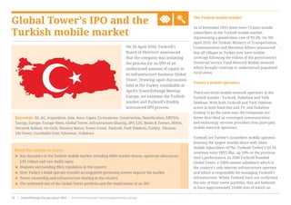 Global Tower’s IPO and the
Turkish mobile market
The Turkish mobile market
As of December 2015 there were 73.6mn mobile
subscribers in the Turkish mobile market,
representing a penetration rate of 93.5%. On 9th
April 2016, the Turkish Ministry of Transportation,
Communication and Maritime Affairs announced
that all villages in Turkey now have mobile
coverage following the rollout of the government’s
Universal Service Fund Network Mobile network
which brought coverage to underserved populated
rural areas.
Turkey’s mobile operators
There are three mobile network operators in the
Turkish market - Turkcell, Vodafone and Turk
Telekom. With both Turkcell and Turk Telekom
active in both fixed line and TV, and Vodafone
looking to go the same way, the companies are
better described as converged communication
and technology services providers than pure-play
mobile network operators.
Turkcell are Turkey’s incumbent mobile operator,
boasting the largest market share with 34mn
mobile subscribers (47%). Turkcell Turkey’s Q1 16
revenues were TRY2.9bn, up 10% on the previous
year’s performance. In 2006 Turkcell founded
Global Tower, a 100% owned subsidiary which is
the country’s only telecom infrastructure operator
and which is responsible for managing Turkcell’s
infrastructure. Whilst Turkcell have not confirmed
the size of their tower portfolio, they are believed
to have approximately 24,000 sites of which an
Read this article to learn:
< Key dynamics of the Turkish mobile market including MNO market shares, spectrum allocations,
LTE rollout and new build capex
< Disputes surrounding fibre regulation in the country
< How Turkey’s build operate transfer arrangement governing towers impacts the market
< Tower ownership and infrastructure sharing in the country
< The estimated size of the Global Tower portfolio and the implications of an IPO
Keywords: 3G, 4G, Acquisition, Asia, Avea, Capex, Co-locations, Construction, Densification, EBITDA,
Energy, Europe, Europe News, Global Tower, Infrastructure Sharing, IPO, LTE, Masts & Towers, MNOs,
Network Rollout, On-Grid, Tenancy Ratios, Tower Count, Turkcell, Turk Telekom, Turkey,  Ukraine,
UkrTower, Unreliable Grid, Valuation, Vodafone
On 28 April 2016, Turkcell’s
Board of Directors announced
that the company was initiating
the process for an IPO of an
undisclosed amount of equity in
its infrastructure business Global
Tower. Drawing upon discussions
held at the Turkey roundtable at
April’s TowerXchange Meetup
Europe, we examine the Turkish
market and Turkcell’s freshly
announced IPO process.
www.towerxchange.com/meetups/meetup-europe | TowerXchange Europe report 2016 | 35| TowerXchange Europe report 2016 | www.towerxchange.com/meetups/meetup-europe78
 