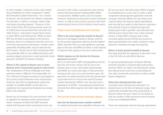 in other markets. A question arises: who creates
this profitability for tower companies?” Asked
MTS President Andrei Dubovskov. “It is created
by lessees, and the lessees are cellular companies.
For the latter, it will be a constant, stable, huge
and always growing expense.” However, at the
end of April 2016, MTS announced the carve out
of 5,500 towers (around half their network) into
“MTS Towers”, with intent to lease those towers
to other MNOs and third parties. While it seems
MTS has decided to participate in the towerco
business, there is no indication that this carve out
is the first step toward a divestiture. Further assets,
potentially including fibre, may be injected into
MTS Towers: “By the end of 2016 and beyond, MTS
may gradually offer to rent additional towers and
antenna support structures to meet potential rental
demand” said MTS VP Andrey Ushatsky.
 
Where is the capital to finance one or more
Russian tower transactions going to come from?
The combination of forex challenges and trade
sanctions make it difficult, if not impossible, for
US or Western European investors to participate in
the current round of Russian tower transactions.
However, that will not significantly reduce the
number of credible bidders at the table as a
significant local operational footprint was always
likely to be required.
 
Russia has no shortage of it’s own investors with
an appetite for telecoms and/or infrastructure
assets. Foremost of which the RDIF has been
linked with Russian tower transactions since last
mooted in 2012 (when a prospective joint venture
towerco between Russia’s leading MNOs failed
to materialise). Middle Eastern and Far Eastern
investors could also be attracted to invest in Russian
towers, as well as smart money investors who have
achieved good returns from Southern Asian towers.
Urban versus rural Russian tower markets
What is the most important market in Russia?
Moscow is the biggest market in Russia, with by
far the greatest population density and the highest
ARPU, however there are still significant coverage
gaps in the area and MNOs are keen to add capacity
to improve their quality of service to Muscovites.
Which regions are the hardest for Russian
operators to cover?
Due to a much lower ARPU and population density
than the rest of the country, the far east is the
hardest area to cover and sustain operationally
and MNOs are much more open to infrastructure
sharing in this area to try and minimise opex. All
operators are under pressure from the government
to provide service to rural areas and 4G licenses
require that Russia’s MNOs cover all areas with a
population of 10,000+. Leveraging the Rostelecom
network then delivering the ‘last mile’ helps them to
do this.
The current status of tower sharing in Russia
How has the Russian tower market evolved?
As mobile penetration has exploded in Russia over
the last ten years, the three major MNOs engaged
in something of an ‘arms race’ in order to gain
competitive advantage through better network
coverage. However MNOs are now being more
cautious about this kind of capital expenditure
and over the last couple of years Russia’s operators
have started to focus on bilateral swaps and
leasing space where possible, and only built new
infrastructure where there was a clear revenue
stream. A large MNO in Russia told us they
currently spend around US$1bn per annum (a
figure quoted before the rouble crashed) on their
network to develop coverage and capacity.
Where is tower growth needed in Russia?
The main priorities for operators in the short term
is the LTE roll out and infill in Moscow.
In sparsely populated parts of Russia offering
network coverage is commercially unattractive,
however MNOs are able to use Rostelecom’s fixed-
line infrastructure and focus on providing the
‘last mile’ of network connection in order to fulfil
license obligations.
What does sharing look like now?
Currently tower sharing does take place to a
limited extent in the form of bilateral swaps. Tele2
is generally excluded from this, particularly in
Moscow where the most value is to be found, as
they are unable to offer attractive tower locations
to the most established MNOs.
There are substantial network sharing agreements
www.towerxchange.com/meetups/meetup-europe | TowerXchange Europe report 2016 | 85| TowerXchange Europe report 2016 | www.towerxchange.com/meetups/meetup-europe90
 