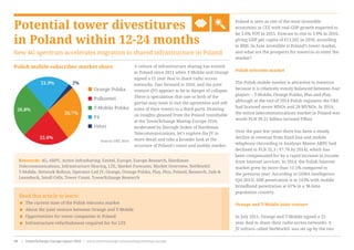 Potential tower divestitures
in Poland within 12-24 months
New 4G spectrum accelerates migration to shared infrastructure in Poland
Poland is seen as one of the most investible
economies in CEE with real GDP growth expected to
be 3.6% YOY in 2015, forecast to rise to 3.9% in 2016,
giving GDP per capita of €11,262 in 2016, according
to BMI. So how investible is Poland’s tower market,
and what are the prospects for towercos to enter the
market?
Polish telecoms market
The Polish mobile market is attractive to towercos
because it is relatively evenly balanced between four
players – T-Mobile, Orange Polska, Plus and Play,
although at the end of 2014 Polish regulator the UKE
had licensed seven MNOs and 20 MVNOs. In 2014,
the entire telecommunications market in Poland was
worth PLN 39.21 billion (around €9bn).
Over the past few years there has been a steady
decline in revenue from fixed line and mobile
telephony (According to Analysys Mason ARPU had
declined to PLN 32.3 / €7.70 by 2014), which has
been compensated for by a rapid increase in income
from Internet services. In 2014, the Polish Internet
market grew by more than 11.5% compared to
the previous year. According to GSMA Intelligence
(Q4 2015), SIM penetration is at 143% with mobile
broadband penetration at 61% in a 38.6mn
population country.
Orange and T-Mobile joint venture
In July 2011, Orange and T-Mobile signed a 15
year deal to share their radio access networks. A
JV infraco called NetWorkS! was set up by the two
Read this article to learn:
< The current state of the Polish telecoms market
< About the joint venture between Orange and T-Mobile
< Opportunities for tower companies in Poland
< Infrastructure refurbishment required for for LTE
Keywords: 4G, ARPU, Active Infrasharing, Emitel, Europe, Europe Research, Hardiman
Telecommunications, Infrastructure Sharing, LTE, Market Forecasts, Market Overview, NetWorkS!
T-Mobile, Network Rollout, Operator-Led JV, Orange, Orange Polska, Play, Plus, Poland, Research, Sale &
Leaseback, Small Cells, Tower Count, TowerXchange Research
Source: UKE 2014
A culture of infrastructure sharing has existed
in Poland since 2011 when T-Mobile and Orange
signed a 15 year deal to share radio access
networks. Fast forward to 2016, and the joint
venture (JV) appears to be in danger of collapse.
There is speculation that one or both of the
parties may want to exit the agreement and sell
some of their towers to a third party. Drawing
on insights gleaned from the Poland roundtable
at the TowerXchange Meetup Europe 2016,
moderated by Darragh Stokes of Hardiman
Telecommunications, let’s explore the JV in
more detail and take a broader look at the
structure of Poland’s tower and mobile market.
Polish mobile subscriber market share
Orange Polska
Polkomtel
T-Mobile Polska
P4
Other
26.7%
22.6%
26.8%
21.9% 2%
www.towerxchange.com/meetups/meetup-europe | TowerXchange Europe report 2016 | 35| TowerXchange Europe report 2016 | www.towerxchange.com/meetups/meetup-europe98
 