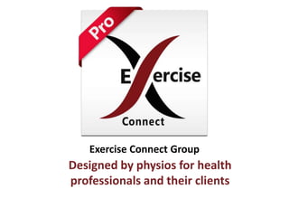 Exercise Connect Group
Designed by physios for health
professionals and their clients
 