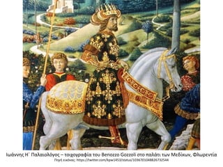 Ιωάννης Η΄ Παλαιολόγος – τοιχογραφία του Benozzo Gozzoli στο παλάτι των Μεδίκων, Φλωρεντία
Πηγή εικόνας: https://twitter.com/kpw1453/status/1036701048826732544
 