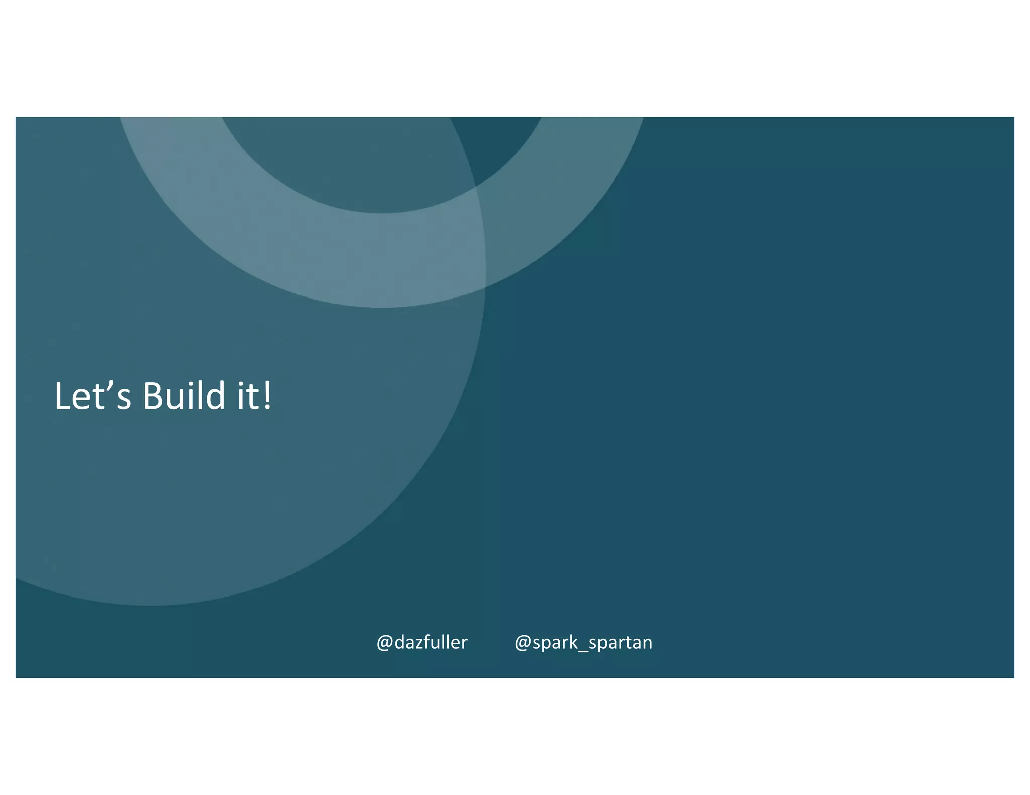 Let’s Build it!
@dazfuller @spark_spartan
 