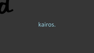 kairos.
 