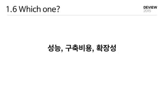 1.6 Which one?
성능, 구축비용, 확장성
 