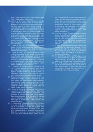 quand il tombe malade, et suis son convoi funèbre quand il              frère. Celui qui emprunte un chemin à la recherche d'une
     meurt". --Sahih Mouslim* Abou Horaïra                                   science, Dieu lui facilitera l'accès du Paradis. Il n'est pas
215. L'Envoyé de Dieu nous a ordonné d'observer ces sept                     de gens qui ne se rassemblent dans une des maisons
     vertus: visiter le malade, suivre le convoi funèbre,                    de Dieu pour réciter le Livre de Dieu, et de l'enseigner
     demander à Dieu de faire miséricorde à celui qui éternue et             réciproquement, sans que la "Sakina" (la paix de Dieu>
     loue Dieu, respecter le serment, assister l'opprimé, se                 ne descende sur eux, la miséricorde ne les enveloppe,
     rendre à l'invitation et d'énoncer le salut à haut voix. Il nous        les anges ne les entoure et Dieu ne les mentionne
     a dit également d'éviter ces sept défauts: porter les bagues            auprès de ceux qui se trouvent auprès de lui". --Sahih
     en or ou des choses dorées (à l'exception des parures des               Mouslim* Abou Horaïra
     femmes). de boire dans des vases en argent, de s'asseoir           222. Lorsqu'une personne besogneuse venait demander
     sur des coussins en soie rouge (que l'on met sur les selles             quelque chose au Prophète, il tournait vers ceux qui se
     des montures), de porter des habits faits en "Quissi" (tissu            trouvaient auprès de lui et leur disait: "Intercédez en
     en lin et soie) en soie, et en satin". On trouve dans une               faveur de cette personne, vous serez récompensés.
     variante, parmi les recommandations : "la déclamation                   Dieu, par la bouche de son Prophète. accomplira ce qu'il
     d'une chose perdue". --Sahih Bukhari et Sahih Mouslim*                  veut". --Sahih Bukhari et Sahih Mouslim* Abou Moussa
     Al-Bara Ben 'Azib                                                       Al-Ach'ari
216. L'Envoyé de Dieu a dit: "Un serviteur ne dissimulant les           223. Ibn Abbas, en racontant l'histoire de Barira et son époux,
     défauts d'un autre serviteur en ce bas monde, sans que                  a rapporté que le Prophète dit à la femme: "Et Si tu
     Dieu ne dissimule les siens le jour de la résurrection" --              retournais chez lui?". -Tu m'ordonnes de faire cela dit-
     Sahih Mouslim* Abou Horaïra                                             elle, ô Envoyé de Dieu?. -Je ne fais qu'intercéder,
217. L'Envoyé de Dieu a dit: "Tous les musulmans seront                      répondit-il. -Je n'ai plus besoin de lui, répliqua-telle". --
     préservés à l'exception de ceux qui font parade de leurs                Sahih Bukhari* Ibn Abbas
     fautes. Tel est le cas de celui qui, ayant commis une faute        224. J'ai entendu l'Envoyé de Dieu dire: " Il n'est pas menteur
     pendant la nuit, alors que Dieu l'a lui a dissimulée, ira le            celui qui réconcilie entre les gens en rapportant des
     matin dire: "ô untel! J'ai fait telle et telle chose". Au moment        propos mensongers ou en disant du bien". --Sahih
     où Dieu avait gardé la chose secrète. toute la nuit, cet                Bukhari et Sahih Mouslim* Oum Koulthoum Bent 'Oqba
     homme la dévoile le matin pour la divulguer". --Sahih              225. "Je ne l'ai [le prophète] jamais entendu permettre aux
     Bukhari et Sahih Mouslim* Abou Horaïra                                  gens de de mentir sauf dans trois cas: en temps de
218. Le Prophète a dit: "Lorsqu'une esclave a forniqué et que                guerre, pour réconcilier les gens et les propos tenus
     cela est prouvé. fustigez-la le nombre des fouets prescrit              entre l'homme et sa femme et la femme à son mari". --
     sans l'admonester davantage. Si elle recommence,                        Sahih Mouslim* Oum Koulthoum Bent 'Oqba
     appliquez la même sanction sans l'invectiver. Quant à la
     troisième fois, vendez-la fût-ce pour le prix d'une corde en
     poil". --Sahih Bukhari et Sahih Mouslim* Abou Horaïra
219. On a amené au Prophète un homme qui a bu du vin, il leur
     ordonna de le frapper. Certains le frappèrent de leurs
     mains, d'autres avec leurs chaussures, d'autres enfin avec
     leurs vêtements, Quand cet homme s'en alla, un des
     assistants lui dit: "Que Dieu t'humilie". -"Ne dites pas cela,
     répondit le Prophète, n'aidez pas le démon contre cet
     homme". --Sahih Bukhari* Abou Horaïra
220. L'Envoyé de Dieu a dit: "Le musulman est le frère du
     musulman: il ne doit ni l'opprimer, ni le livrer (à l'ennemi).
     Celui qui viendra en aide à son frère, Dieu l'aidera. Celui
     qui délivre un musulman d'une gêne, Dieu le délivrera
     d'une des gênes au jour de la résurrection. Et celui qui
     cache les défauts d'un musulman, Dieu le mettra sous son
     égide au jour de la résurrection". --Sahih Bukhari et Sahih
     Mouslim* Ibn Omar
221. Le Prophète a dit: "Celui qui délivre un croyant d'une gêne
     en ce bas monde, Dieu le délivrera d'une des gênes du
     jour de la résurrection. Celui qui aide quelqu'un d'une
     difficulté, Dieu l'aidera dans le bas monde et dans la vie
     future. Celui qui dissimule les défauts d'un musulman, Dieu
     dissimulera les siens dans ce bas monde et dans ta vie
     future. Dieu aide le serviteur tant que celui-ci aide son
 