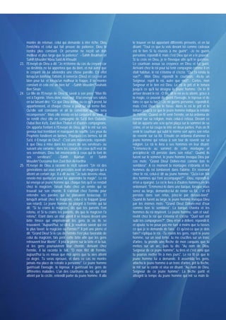 montre de retenue. celui qui demande à être riche, Dieu              le trouver en lui apportant différents présents, et en lui
    l'enrichira et celui qui fait preuve de patience, Dieu le            disant: "Tout ce que tu vois devant toi comme cadeaux
    rendra plus constant. Or personne ne reçoit un don                   est le tien Si tu réussis à me guérir". -Je ne guéris
    meilleur et plus large que la patience". --Sahih Boukhari et         personne, répondit-il, mais c'est Dieu qui en a le pouvoir.
    Sahih Mouslim*Abou Said Al-Khoudri                                   Si tu crois en Dieu, je te l'invoque afin qu'il te guérisse.
23. l'Envoyé de Dieu a dit: "Je m'étonne du cas du croyant car           Le courtisan avoua sa croyance en Dieu et fut guéri.
    sa destinée ne lui apportera que du bien, et nul autre que           Arrivant chez le roi pour lui tenir compagnie comme il en
    le croyant ne lui adviendra une chose pareille. En effet             était habitué, le roi s'étonna et s'écria; "Qui t'a rendu la
    lorsqu'un bonheur l'atteint, il remercie (Dieu) et ceci est un       vue?". -Mon Dieu; répondit le courtisan, -As-tu un
    bien pour lui; et lorsqu'un malheur le frappe, il se montre          Seigneur. reprit le roi, autre que moi?.- Certes, mon
    constant et cela est un bien lui". --Sahih Mouslim*Souhaïb           Seigneur et le tien est Dieu. Le roi le prit et le tortura
    Ben Sinan                                                            jusqu'à ce qu'il lui désigna le jeune homme. On le fit
24. La fille de l'Envoyé de Dieu fit savoir à son père: "Mon fils        arriver devant le roi. -O fils, dit le roi as-tu atteint, grâce à
    est à l'agonie. Viens donc nous voir. Il lui envoya ses saluts       la magie, ce pouvoir de guérir l'aveugle, le lépreux et de
    en lui faisant dire: "Ce que Dieu donne ou ce qu'il prend, lui       faire ce que tu fais?. -Je ne guéris personne, répondit-il,
    appartiennent, et chaque chose a pour lui un terme fixé.             mais c'est Dieu qui le fasse. Alors le roi le prit et le
    Qu'elle soit constante et ait la conviction qu'elle sera             tortura jusqu'à ce que le jeune homme indiqua la retraite
    récompensée". Mais elle insista en lui conjurant de venir. Il        de l'ermite. Quand on fit venir l'ermite, on lui ordonna de
    se rendit chez elle en compagnie de Sa'd Ben Oubada,                 revenir sur sa religion, mais celui-ci refusa. Devant ce
    Oubai Ben Ka'b, Zaid Ben Thabet et d'autres compagnons.              fait on apporta une scie qu'on plaça sur le sommet de sa
    On apporta l'enfant à l'Envoyé de Dieu, qu'il le mit sur ses         crâne, et on lui coupa la tête en deux parties. Puis on fit
    genoux tout tremblant et manquant de souffle. Les yeux du            venir le courtisan qui subit le même sort après son refus
    Prophète fondirent en larmes. Pourquoi ces larmes, lui dit           de revenir sur sa foi. Ensuite on ordonna d'amener le
    Sa'd, ô Envoyé de Dieu?. -C'est une miséricorde, répondît-           jeune homme qui refusa à son tour de revenir sur sa
    il, que Dieu a mise dans les coeurs de ses serviteurs- ou            religion. Le roi le livra à ses hommes en leur disant:
    suivant une variante-: dans les coeurs de ceux qu'il veut de         "Emmenez-le au sommet de cette montagne et
    ses serviteurs. Dieu fait miséricorde à ceux qui la font de          précipitez-le s'il persiste dans son refus". Quand ils
    ses      serviteurs".     --Sahih       Bukhari      et     Sahih    furent sur le sommet, le jeune homme invoqua Dieu par
    Mouslim*Oussama Ben Zaïd Ben Al-Haritha                              ces mots; "Grand Dieu! Délivre-moi comme bon te
25. l'Envoyé de Dieu a raconté le récit suivant: "Un roi des             semblera". A ce moment la montagne s'ébranla et les
    générations qui vous ont précédés avait un magicien qui a            hommes du roi tombèrent dans l'abîme. En revenant
    atteint un certain âge. Il a dit au roi: "Je suis devenu vieux,      chez le roi, celui-ci dit au jeune homme: "Qu'a-t-on fait
    envoie-moi quelqu'un pour lui apprendre la magie". Le roi            des hommes qui t'ont accompagné?". -Dieu, répondit-il,
    lui envoya un jeune homme qui, chaque fois qu'il se rendait          m'en a épargné. Le roi le livra à d'autres hommes en les
    chez le magicien, faisait halte chez un ermite qui se                ordonnant: "Emmenez-le dans une barque, lorsque vous
    trouvait sur son chemin. Il s'arrêtait chez l'ermite pour            serez au large, demandez-lui de renier sa foi, - et s'il
    entendre ses paroles qui lui plaisaient beaucoup. Et                 persiste dans son refus, jetez-le par dessus-bord".
    lorsqu'il arrivait chez le magicien, celui-ci le frappait (pour      Quand ils furent au large, le jeune homme invoqua Dieu
    son retard). Le jeune homme se plaignit à l'ermite qui lui           par les mêmes mots: "Grand Dieu! Délivre-moi d'eux
    dit: "Si tu crains le magicien, dis que tes parents t'ont            comme bon te semblera". La barque chavira et les
    retenu, et Si tu crains tes parents, dis que le magicien t'a         hommes du roi noyèrent. Le jeune homme, sain et sauf,
    retenu". Etant dans un état pareil il se trouva devant une           revint chez le roi qui s'étonna et s'écria: "Quel sort ont
    bête féroce qui emprisonnait les gens là où ils se                   subi tes compagnons?". Dieu m'en a délivré, répondit-il,
    trouvaient. "Aujourd'hui, se dit-il, je voudrais savoir qui est      et ajouta: tu ne peux pas me tuer à moins que tu fasses
    le plus favori: la magicien ou l'ermite?" Il prit une pierre et      ce que je te demande de faire. -Et qu'est-ce que je dois
    dit: "Grand Dieu! Si le cas de l'ermite t'est plus favorable de      faire? répliqua le roi. -Tu réunis les gens, reprit le jeune
    celui du magicien, fais périr cette bête afin que les gens           homme, sur un seul tertre, tu me crucifies sur un tronc
    retrouvent leur liberté". Il jeta la pierre sur la bête et la tua,   d'arbre, tu prends une flèche de mon carquois que tu
    et les gens poursuivirent leur chemin. Arrivant chez                 mettes sur un arc, puis tu dis: "Au nom de Dieu,
    l'ermite, il lui raconta le fait. "O mon fils! dit l'ermite,         Seigneur de ce jeune homme", tu tires et c'est ainsi que
    aujourd'hui tu es mieux que moi après que tu aies atteint            tu pourras mettre fin à mes jours". Le roi fit ce que le
    ce degré. Tu seras éprouvé, et dans ce cas ne montre                 jeune homme lui a demandé. Il assembla les gens,
    jamais ma place de retraite à personne". Le jeune homme              attacha le jeune homme à un tronc d'arbre, prit la flèche,
    guérissait l'aveugle, le lépreux; il guérissait les gens de          la mit sur la corde et visa en disant: "Au nom de Dieu,
    différentes maladies. L'un des courtisans du roi, qui était          Seigneur de ce jeune homme". La flèche partit et
    atteint par la cécité, entendit parler du jeune homme. Il alla       atteignit la tempe du jeune homme qui mit sa main là-
 