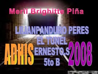LILIANPANDURO PERES EL TUNEL  ERNESTO.S 5to B 2008 ADHIS 
