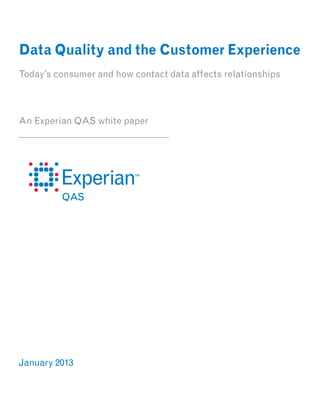 Data Quality and the Customer Experience
Today’s consumer and how contact data affects relationships



An Experian QAS white paper




January 2013
 