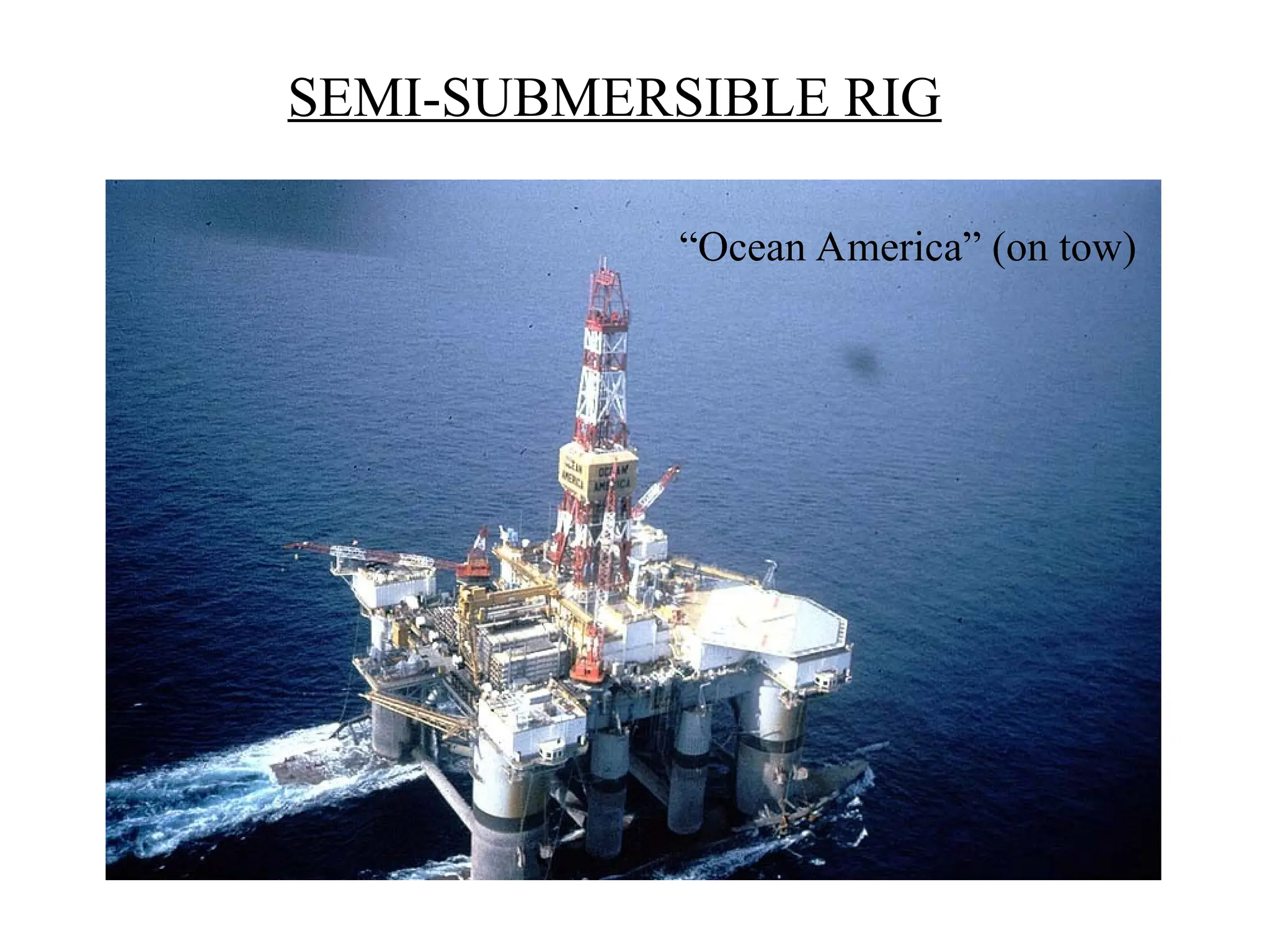 SEMI-SUBMERSIBLE RIG
“Ocean America” (on tow)
 