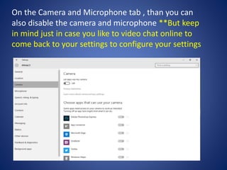 On the Camera and Microphone tab , than you can
also disable the camera and microphone **But keep
in mind just in case you like to video chat online to
come back to your settings to configure your settings
 