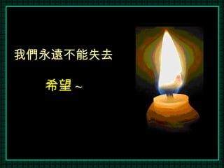 我們永遠不能失去 希望 ~ 