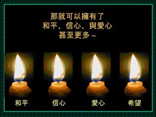 那就可以擁有了 和平、信心、與愛心 甚至更多 ~ 和平 信心 愛心 希望 