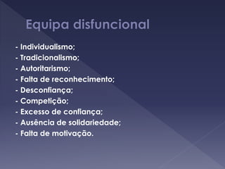 - Individualismo;
- Tradicionalismo;
- Autoritarismo;
- Falta de reconhecimento;
- Desconfiança;
- Competição;
- Excesso de confiança;
- Ausência de solidariedade;
- Falta de motivação.
 
