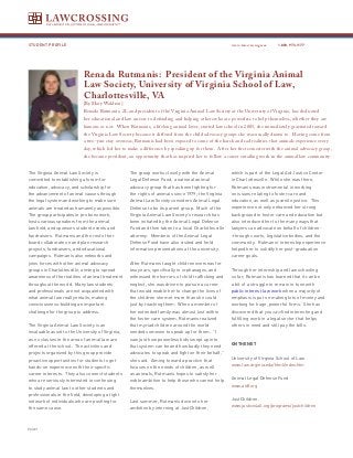 STUDENT PROFILE                                                                                     www.lawcrossing.com     1. 800.973.1177




                            Renada Rutmanis: President of the Virginia Animal
                            Law Society, University of Virginia School of Law,
                            Charlottesville, VA
                            [By Mary Waldron]
                            Renada Rutmanis, 2L and president of the Virginia Animal Law Society at the University of Virginia, has dedicated
                            her educational and law careers to defending and helping others who are powerless to help themselves, whether they are
                            humans or not. When Rutmanis, a lifelong animal lover, started law school in 2005, she immediately gravitated toward
                            the Virginia Law Society because it differed from the child advocacy groups she was usually drawn to. Having come from
                            a two-year stay overseas, Rutmanis had been exposed to some of the harsh and sad realities that animals experience every
                            day, which led her to make a difference by speaking up for them. After her first semester with the animal advocacy group,
                            she became president, an opportunity that has inspired her to follow a career entailing work in the animal law community.


The Virginia Animal Law Society is                The group works closely with the Animal           which is part of the Legal Aid Justice Center
committed to establishing a forum for             Legal Defense Fund, a national animal             in Charlottesville. While she was there,
education, advocacy, and scholarship for          advocacy group that has been fighting for         Rutmanis was instrumental in working
the advancement of animal causes through          the rights of animals since 1979; the Virginia    on issues relating to foster care and
the legal system and working to make sure         Animal Law Society considers Animal Legal         education, as well as juvenile justice. This
animals are treated as humanely as possible.      Defense to be its parent group. Much of the       experience not only enhanced her strong
The group participates in pro bono work,          Virginia Animal Law Society’s research has        background in foster care and education but
hosts various speakers from the animal            been initiated by the Animal Legal Defense        also introduced her to the many ways that
law field, and sponsors student events and        Fund and then taken to a local Charlottesville    lawyers can advocate on behalf of children-
fundraisers. Rutmanis and the rest of her         attorney. Members of the Animal Legal             -through courts, legislative bodies, and the
board collaborate on and plan research            Defense Fund have also visited and held           community. Rutmanis’ internship experience
projects, fundraisers, and educational            informative presentations at the university.      helped her to solidify her post-graduation
campaigns. Rutmanis also networks and                                                               career goals.
joins forces with other animal advocacy           After Rutmanis taught children overseas for
groups in Charlottesville, aiming to spread       two years, specifically in orphanages, and        Through her internship and law schooling
awareness of the realities of animal treatment    witnessed the horrors of child trafficking and    so far, Rutmanis has learned that it can be
throughout the world. Many law students           neglect, she was driven to pursue a career        a bit of a struggle to remain in tune with
and professionals are not acquainted with         that would enable her to change the lives of      public interest law work when a majority of
what animal law really entails, making            the children she met more than she could          emphasis is put on making lots of money and
consciousness-building an important               just by teaching them. When a member of           working for huge, powerful firms. She has
challenge for the group to address.               her extended family was almost lost within        discovered that you can find interesting and
                                                  the foster care system, Rutmanis realized         fulfilling work in a legal sector that helps
The Virginia Animal Law Society is an             that myriad children around the world             others in need and still pay the bills.
invaluable asset to the University of Virginia,   needed someone to speak up for them. “I
as no classes in the area of animal law are       saw just how powerless kids swept up into
                                                                                                    ON THE NET
offered at the school. The activities and         that system can be and how badly they need
projects organized by this group provide          advocates to speak and fight on their behalf,”
                                                                                                    University of Virginia School of Law
proactive opportunities for students to get       she said. Aiming toward a practice that
                                                                                                    www.law.virginia.edu/html/index.htm
hands-on experience with their specific           focuses on the needs of children, as well
career interests. They also connect students      as animals, Rutmanis hopes to satisfy her
                                                                                                    Animal Legal Defense Fund
who are seriously interested in continuing        noble ambition to help those who cannot help
                                                                                                    www.aldf.org
to study animal law to other students and         themselves.
professionals in the field, developing a tight
network of individuals who are pushing for                                                          JustChildren
                                                  Last summer, Rutmanis dove into her
the same cause.                                                                                     www.justice4all.org/programs/justchildren
                                                  ambition by interning at JustChildren,



PAGE 
 