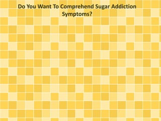 Do You Want To Comprehend Sugar Addiction
Symptoms?

 