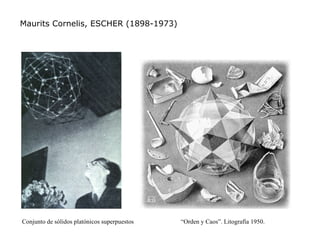 Maurits Cornelis, ESCHER (1898-1973)




Conjunto de sólidos platónicos superpuestos   “Orden y Caos”. Litografía 1950.
 