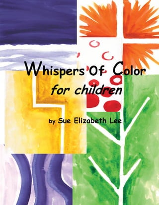 Whispers of Color
for children
by Sue Elizabeth Lee
 