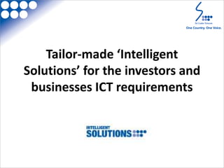Tailor-made ‘Intelligent
Solutions’ for the investors and
businesses ICT requirements
 