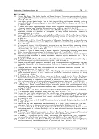 Indonesian J Elec Eng & Comp Sci ISSN: 2502-4752 
The impact of user involvement in software development process (Nouf Bin Saif)
359
REFERENCES
[1] Petersen, Kai, Robert Feldt, Shahid Mujtaba, and Michael Mattsson. "Systematic mapping studies in software
engineering." In 12th International Conference on Evaluation and Assessment in Software Engineering (EASE),
vol. 12, pp. 1-10, 2008.
[2] Estler, Hans-Christian, Martin Nordio, Carlo A. Furia, Bertrand Meyer, and Johannes Schneider. "Agile vs.
structured distributed software development: A case study." Empirical Software Engineering, vol. 19, no. 5,
pp.1197-1224, 2014.
[3] U. Abelein and B. Paech, “Understanding the Influence of User Participation and Involvement on System Success-
a Systematic Mapping Study,” Empirical Software Engineering, vol. 20, no. 1, pp. 28-81, Dec. 2013.
[4] P. Haake, S. Morana, S. Schacht, L. Zhou-Hartmann, and A. Maedche, “Designing an End User Participation and
Involvement Assistant for Continuous IS Development,” in Thirty Seventh International Conference on
Information Systems, pp.1-14, 2016.
[5] Mandal and S. C. Pal, "Investigating and Analysing the Desired Characteristics of Software Development Lifecycle
(SDLC) Models," International Journal of Software Engineering Research and Practices. vol. 2, no. vol. 4,
pp. 9-15, 2012.
[6] M. Sudarma and N. W. Sri Ariyani, "Transformation of Information Technology Based on Human Computer
Interaction Concept," International Journal of Informatics and Communication Technology (IJ-ICT), vol. 2, no. 3,
pp. 137 -143, 2013.
[7] S. Pathak and P. Saxena,, "Hybrid Methodology Involving Scrum and Waterfall Model towards the Software
Project Development in Academic Knowledge Centers," International Journal of Evaluation and Research in
Education (IJERE), vol. 1, no. 1, p. 25-32, 2012.
[8] K. Grønbæk, J. Grudin, S. Bødker, and L. J. Bannon, “Improving Conditions for Cooperative System Design:
shifting from a product to a process focus,” in Participatory Design, vol. 19, no. 331. Pp. 1-17, 2017.
[9] Bano, Muneera, Didar Zowghi, and Francesca da Rimini. "User satisfaction and system success: an empirical
exploration of user involvement in software development." Empirical Software Engineering, vol. 22, no. 5,
pp. 2339-2372, 2017.
[10] Zowghi, Didar. "" Affects" of User Involvement in Software Development." In 2018 1st International Workshop on
Affective Computing for Requirements Engineering (AffectRE), IEEE, pp. 13-13, 2018.
[11] Katumba, Brian, and Andrei Antanovich. "Bottlenecks in the Development Life Cycle of a Feature-A case study
conducted at Ericsson AB." In 7th Annual International Conference on Computing and ICT Research, pp. 472-490.
2011.
[12] Kushniruk, Andre, and Christian Nøhr. "Participatory design, user involvement and health IT evaluation." Stud
Health Technol Inform, vol. 222, pp. 139-151, 2016.
[13] Wing, Jeanette, Theo Andrew, and Doncho Petkov. "The changing nature of user involvement in information
system development projects." In 2017 Conference on Information Communication Technology and Society
(ICTAS), IEEE, pp. 1-6, 2017.
[14] M. Bhardwaj and A. Rana, "Key Software Metrics and its Impact on each other for Software Development
Projects," International Journal of Electrical and Computer Engineering (IJECE), vol. 6, no. 1, pp. 242-248, 2016.
[15] Alvertis, S. Koussouris, D. Papaspyros, E. Arvanitakis, S. Mouzakitis, S. Franken, S. Kolvenbach, and W. Prinz,
“User Involvement in Software Development Processes,” Procedia Computer Science, vol. 97, pp. 73-83, 2016.
[16] Lempp, H., S. Abayneh, D. Gurung, L. Kola, J. Abdulmalik, Sara Evans-Lacko, M. Semrau, A. Alem, G.
Thornicroft, and C. Hanlon. "Service user and caregiver involvement in mental health system strengthening in low-
and middle-income countries: a cross-country qualitative study." Epidemiology and Psychiatric Sciences, vol. 27,
no. 1, pp. 29-39, 2018.
[17] S. M. Butte and W. F. W. Ahmad, "An overview of Software Models with Regards to the users Involvement,"
IJCSI International Journal of Computer Science issues, vol. 9, no. 3, pp. 107-112, 2012.
[18] Petersen, Kai, Claes Wohlin, and Dejan Baca. "The waterfall model in large-scale development." In International
Conference on Product-Focused Software Process Improvement, Springer, Berlin, Heidelberg, pp. 386-400, 2009.
[19] S. Mathur and S. Malik, "Advancements in the V-model," International Journal of Computer Applications, vol. 1,
no. 12, pp. 29-34, 2010.
[20] R. Yadav, "Improvement in the V-Model," International Journal of Scientific & Engineering Research, vol. 3,
no. 2, pp. 1-8, 2012.
[21] Koskela, Juha, and Pekka Abrahamsson. "On-site customer in an XP project: empirical results from a case study."
In European Conference on Software Process Improvement, Springer, Berlin, Heidelberg, pp. 1-11, 2004.
[22] S. Anwar, Y. Motla, Y. Siddiq, S. Asghar, M. Hassan and Z. Khan, "User-Centered Design Practices in scrum
Development Process: A Distinctive Advantage?" in 17th IEEE International Multitopic Conference, Karachi,
pp.161-166, 2014.
[23] P. Permana, "Scrum Method Implementation in a Software Development Project Management," International
Journal of Advanced Computer Science and Application, vol. 6, no. 9, pp. 198-204, 2015.
[24] R. Kulkarni, P .Padmanabham and M. Harshe, "Investigating Agile Adaptation for Project Development,"
International Journal of Electrical and Computer Engineering (IJECE), vol. 7, no. 3, pp. 1278-1285, 2017.
[25] M. Shahriar, B. Nikkhahan and S. Sohrabi, "Challenges of user Involvement in Extreme Programming Projects,"
International Journal of Software Engineering and its Application, vol. 3, no. 1, pp. 19-32, 2009.
 