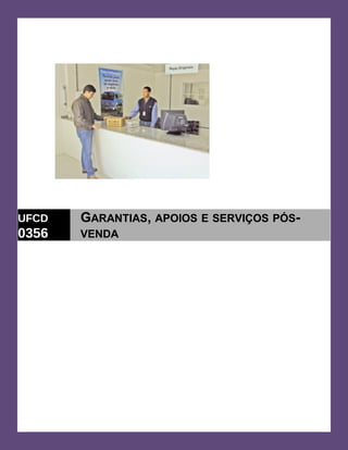 UFCD
0356
GARANTIAS, APOIOS E SERVIÇOS PÓS-
VENDA
 
