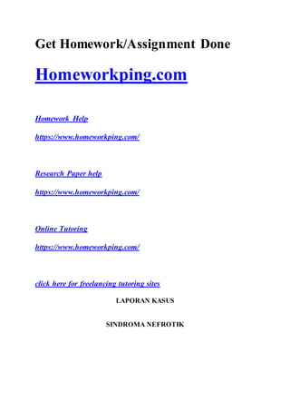 Get Homework/Assignment Done
Homeworkping.com
Homework Help
https://www.homeworkping.com/
Research Paper help
https://www.homeworkping.com/
Online Tutoring
https://www.homeworkping.com/
click here for freelancing tutoring sites
LAPORAN KASUS
SINDROMA NEFROTIK
 