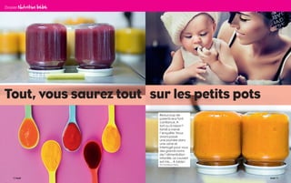 78 79
Dossier Nutrition bébé
Tout, vous saurez tout sur les petits pots
Beaucoup de
parents leur font
confiance. A
tort ou à raison ?
famili a mené
l’enquête. Nous
avons passé
une journée dans
une usine et
interrogé pour vous
des grands noms
de l’alimentation
infantile. Le couvert
est mis… A table !
Par Dominique Henry
 