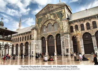 Τέμενος Ουμαγιάντ (Umayyad) στη Δαμασκό της Συρίας
Πηγή εικόνας: https://thefunbank.blogspot.com/2014/11/photos-wallpapers_44.html?m=0
 