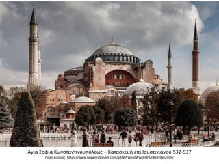 Αγία Σοφία Κωνσταντινουπόλεως – Κατασκευή επί Ιουστινιανού 532-537
Πηγή εικόνας: https://www.keywordbasket.com/aXN0YW5idWwgbW9zcXVlIHNvZmlh/
 