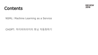 Contents
NSML: Machine Learning as a Service
CHOPT: 하이퍼파라미터 튜닝 자동화하기
 
