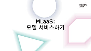 MLaaS:
모델 서비스하기
 