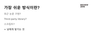 스크립트?
= 남에게 맡기는 것
최근 논문 구현?
Third-party library?
가장 쉬운 방식이란?
 