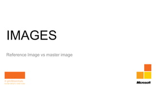 IMAGES
Reference Image vs master image
 