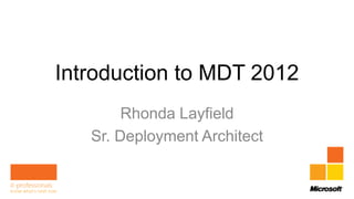Introduction to MDT 2012
        Rhonda Layfield
   Sr. Deployment Architect
 