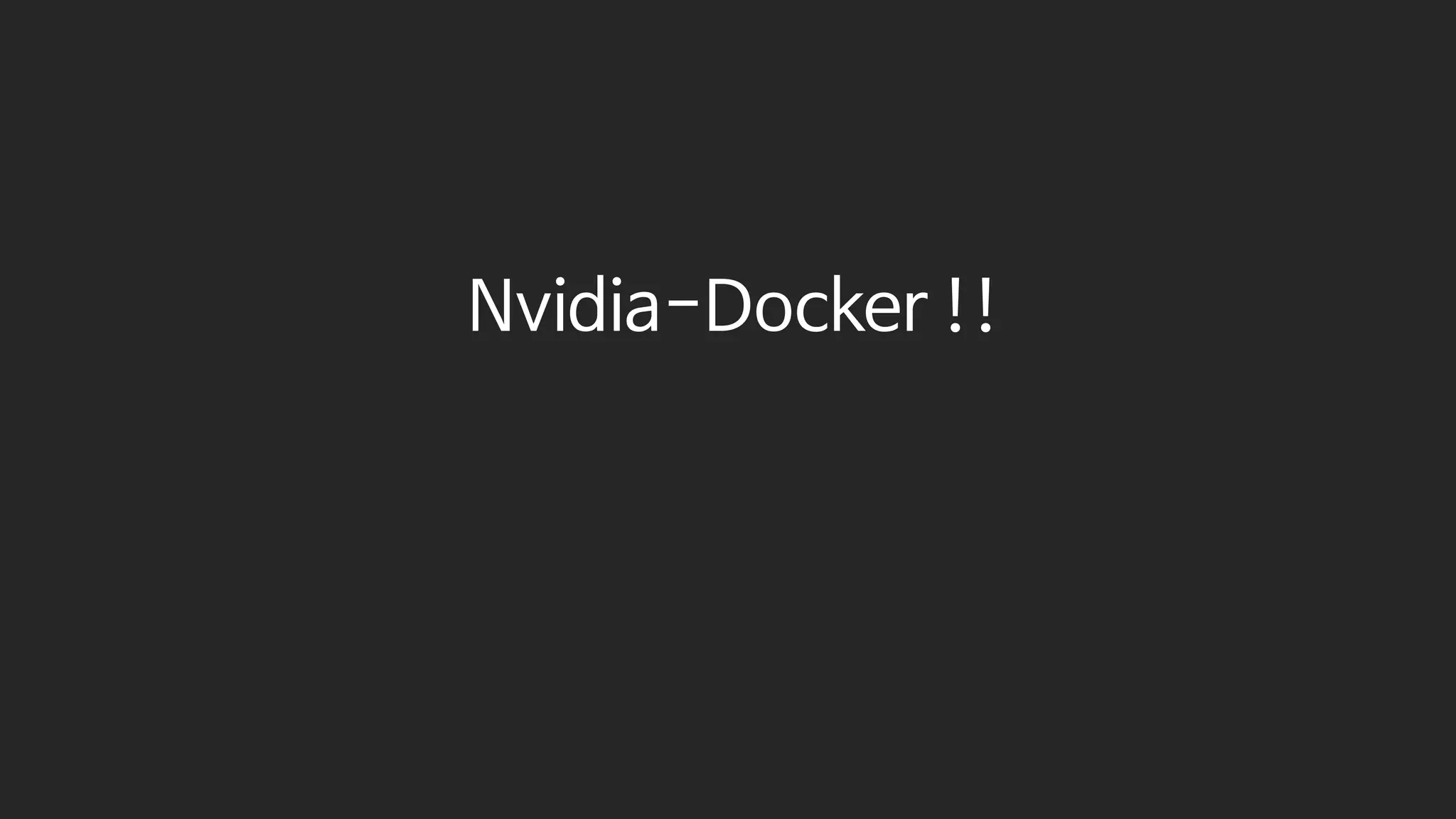 Nvidia-Docker !!
 
