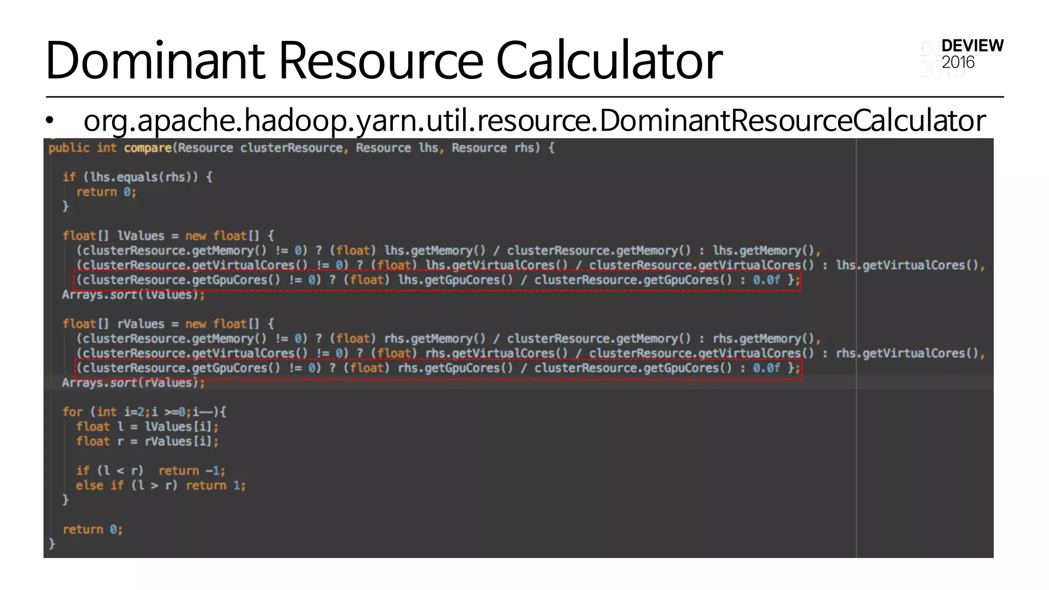Dominant Resource Calculator
• org.apache.hadoop.yarn.util.resource.DominantResourceCalculator
 