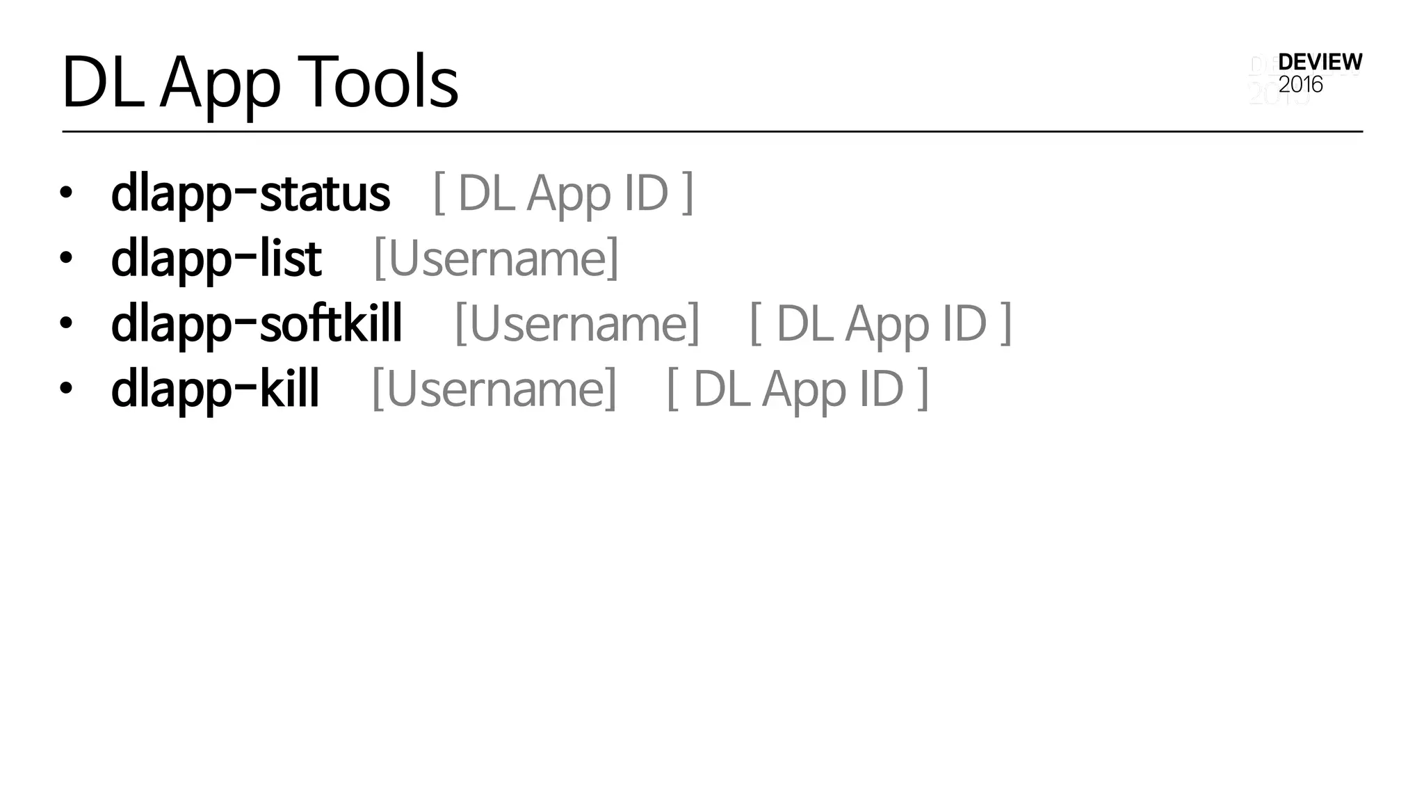 DL App Tools
• dlapp-status [ DL App ID ]
• dlapp-list [Username]
• dlapp-softkill [Username] [ DL App ID ]
• dlapp-kill [Username] [ DL App ID ]
 