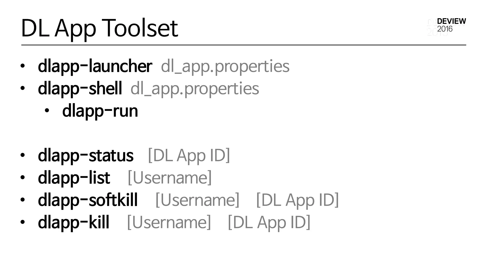 DL App Toolset
• dlapp-launcher dl_app.properties
• dlapp-shell dl_app.properties
• dlapp-run
• dlapp-status [DL App ID]
• dlapp-list [Username]
• dlapp-softkill [Username] [DL App ID]
• dlapp-kill [Username] [DL App ID]
 