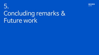 5.
Concluding remarks &
Future work
 