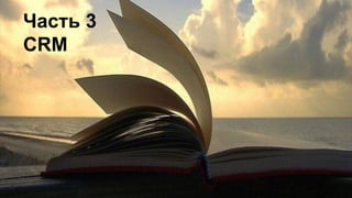 Часть 3
CRM
 