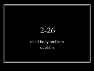 2-26 mind-body problem dualism 