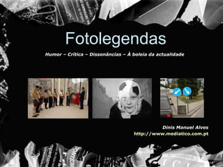 Fotolegendas Dinis Manuel Alves http://www.mediatico.com.pt Humor – Crítica – Dissonâncias – À boleia da actualidade  