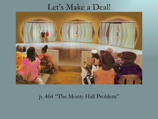Let’s Make a Deal! p. 464 “The Monty Hall Problem” 