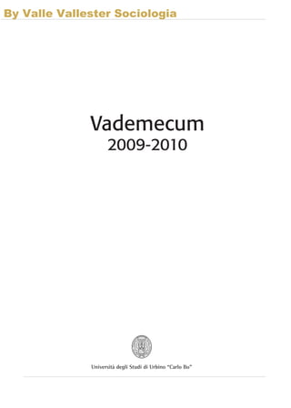By Valle Vallester Sociologia




              Vademecum
                    2009-2010




              Università degli Studi di Urbino “Carlo Bo”
 