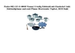 Fissler 082-115-11-000/0 Vienna| 11-teilig Edelstahl mit Glasdeckel | inkl.
Edelstahlpfanne und cenit Pfanne |Bratwender Topfset, 18/10 Stahl
 